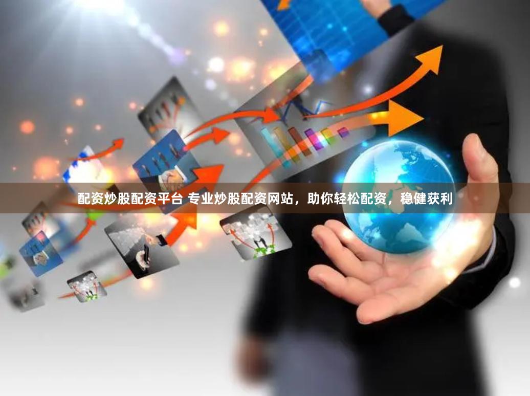配资炒股配资平台 专业炒股配资网站，助你轻松配资，稳健获利