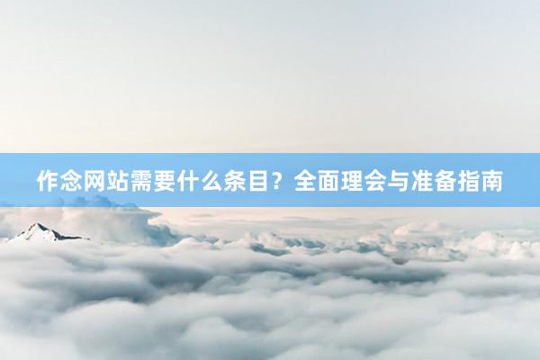 作念网站需要什么条目？全面理会与准备指南