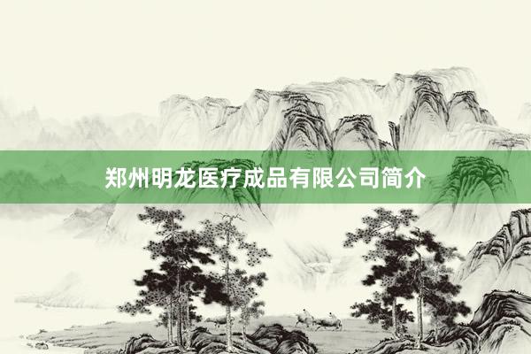 郑州明龙医疗成品有限公司简介